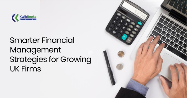 Smarter Financial Management Strategies for Growing UK Firms